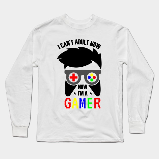 I Can't Adult Now , Now I'm A Gamer Long Sleeve T-Shirt by busines_night